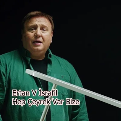 Ertan V İsrafil - Hep Çeyrek Var Bize