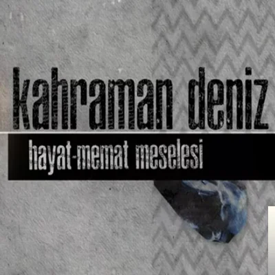 Kahraman Deniz - Hayat Memat Meselesi