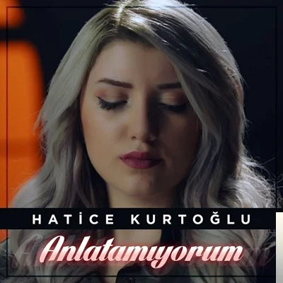 Hatice Kurtoğlu - Anlatamıyorum