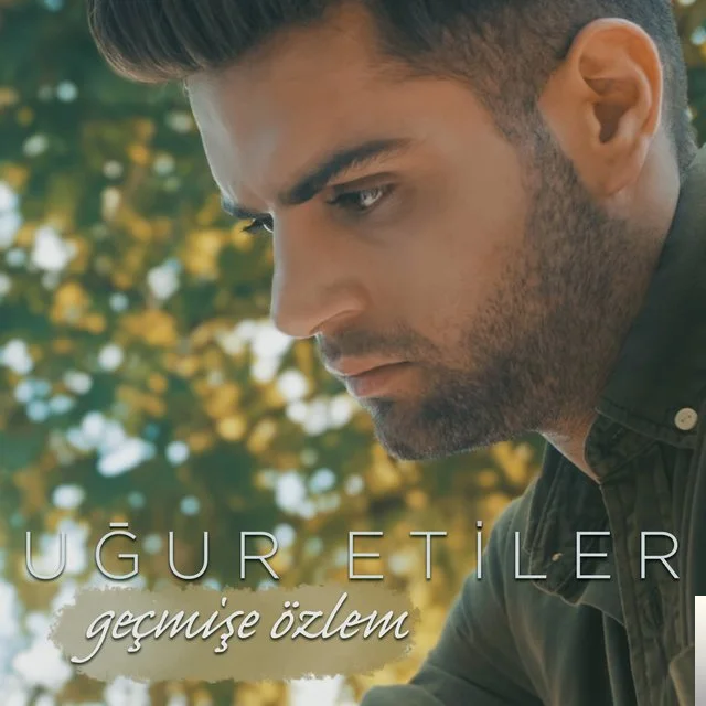Uğur Etiler - Geçmişe Özlem