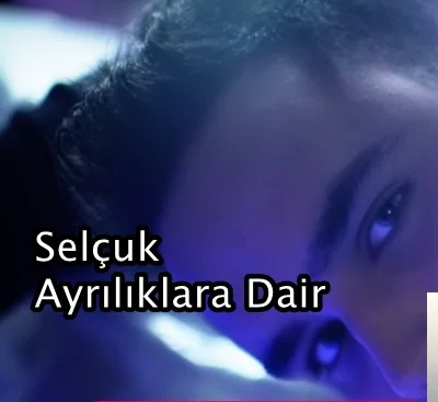 Selçuk - Ayrılıklara Dair