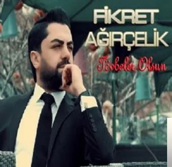 Fikret Ağırçelik - Tövbeler Olsun
