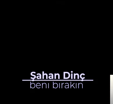 Şahan Dinç - Beni Bırakın