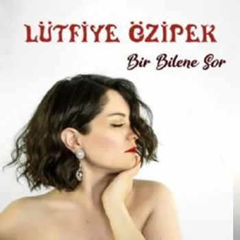 Lütfiye Özipek - Bir Bilene Sor