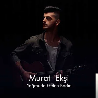 Murat Ekşi - Yağmurla Gelen Kadın