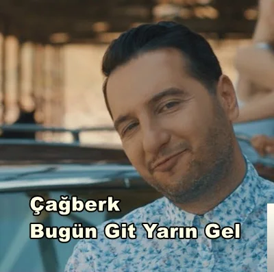 Çağberk - Bugün Git Yarın Gel