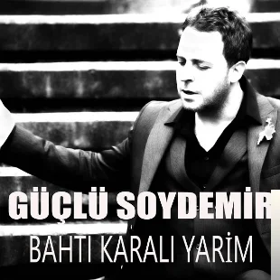Güçlü Soydemir - Bahtı Karalı Yarim