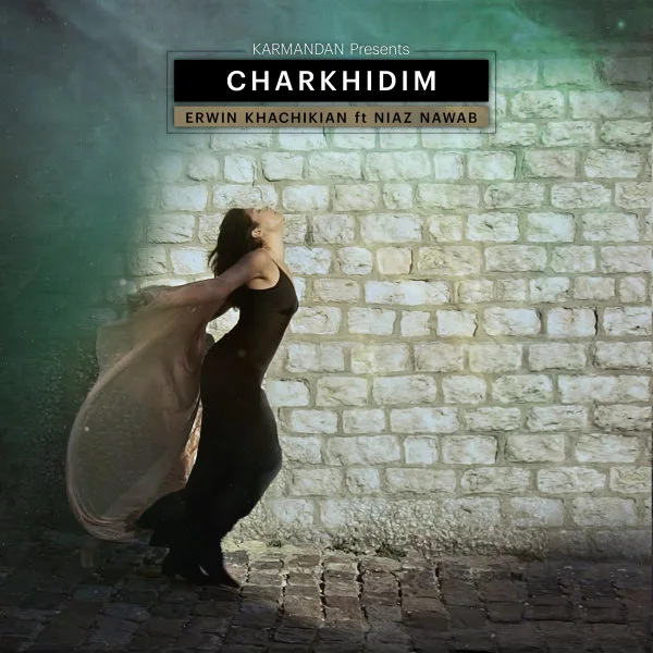 Erwin Khachikian - Charkhidim (Ft Niaz Nawab)