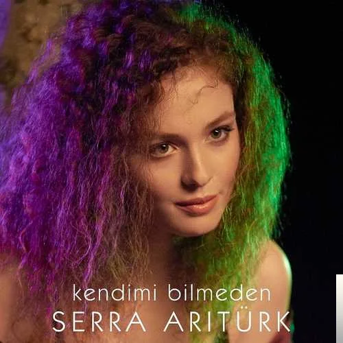 Serra Arıtürk - Kendimi Bilmeden