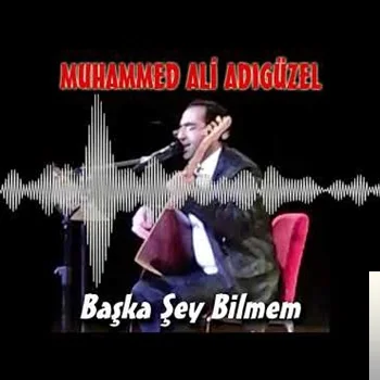 Muhammed Ali Adıgüzel - Başka Sey Bilmem