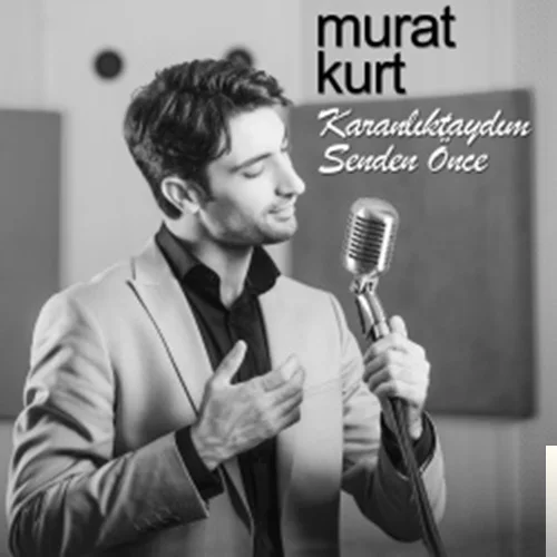 Murat Kurt - Karanlıktaydım Senden Önce