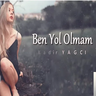 Kadir Yağcı - Ben Yol Olmam