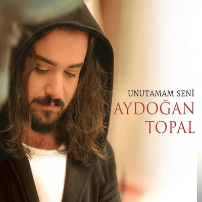 Aydoğan Topal - Unutamam Seni