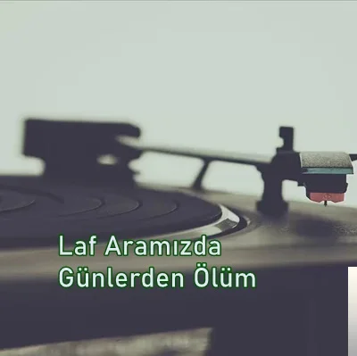 Laf Aramızda - Günlerden Ölüm