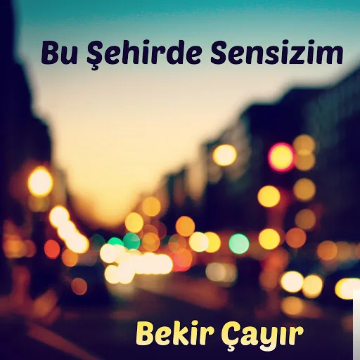 Bekir Çayır - Bu Şehirde Sensizim