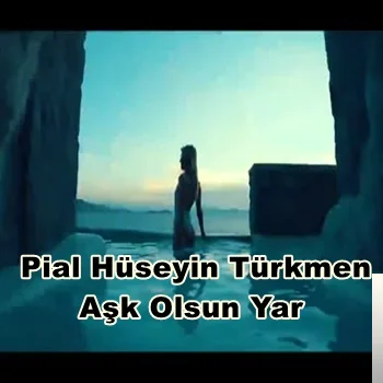 Pial Hüseyin Türkmen - Aşk Olsun Yar