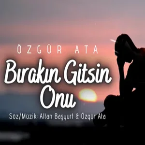 Özgür Ata - Bırakın Gitsin Onu