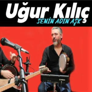 Uğur Kılıç - Senin Adın Aşk Olsun