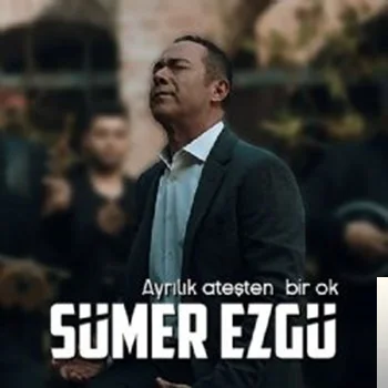 Sümer Ezgü - Ayrılık Ateşten Bir Ok