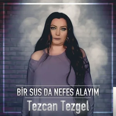 Tezcan Tezgel - Bir Sus da Nefes Alayım