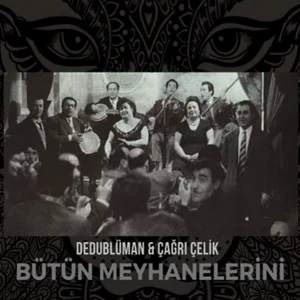 Dedublüman - Bütün Meyhanelerini (feat Çağrı Çelik)