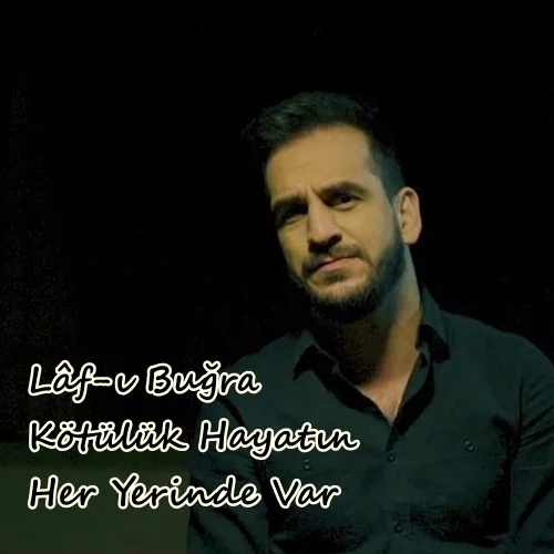 Lafı Buğra - Kötülük Hayatın Her Yerinde Var