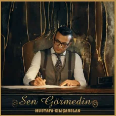Mustafa Kılıçarslan - Sen Görmedin