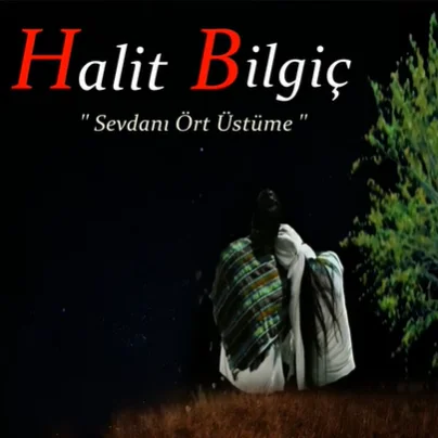 Halit Bilgiç - Sevdanı Ört Üstüme