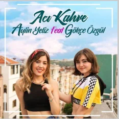 Aylin Yeliz - feat Gökçe Özgül-Acı Kahve