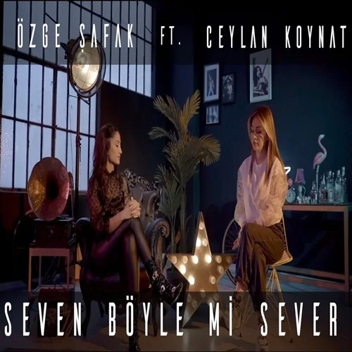 Özge Şafak - feat Ceylan Koynat-Seven Böyle mi Sever