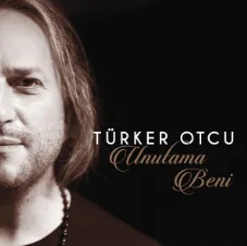 Türker Otcu - Unutama Beni