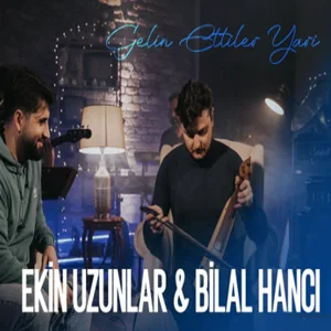 Bilal Hancı - Gelin Ettiler Yari (feat Ekin Uzunlar)