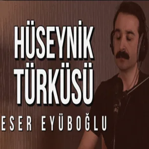 Eser Eyüboğlu - Hüseynik Türküsü