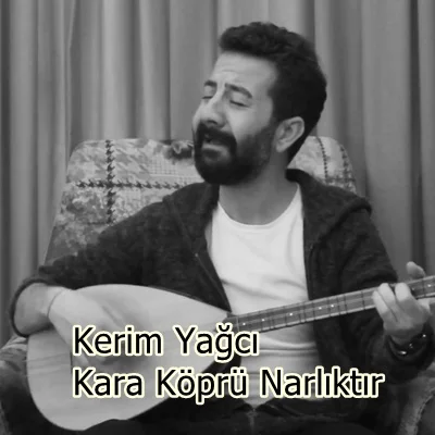 Kerim Yağcı - Kara Köprü Narlıktır