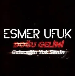 Esmer Ufuk - Doğu Gelini Geleceğin Yok Senin