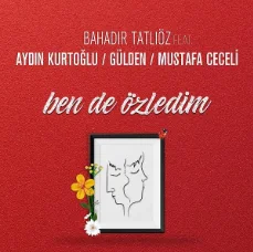 Bahadır Tatlıöz - feat Aydın Kurtoğlu, Gülden, Mustafa Ceceli-Ben De Özledim