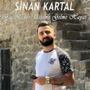 Sinan Kartal - Bu Kadar Üstüme Gelme Hayat