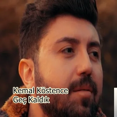 Kemal Köstence - Geç Kaldık